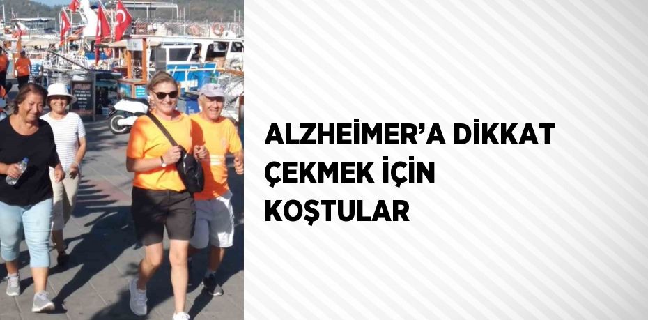ALZHEİMER’A DİKKAT ÇEKMEK İÇİN KOŞTULAR