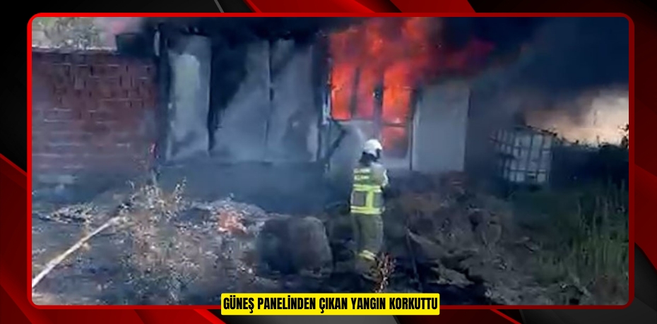 Güneş panelinden çıkan yangın korkuttu  