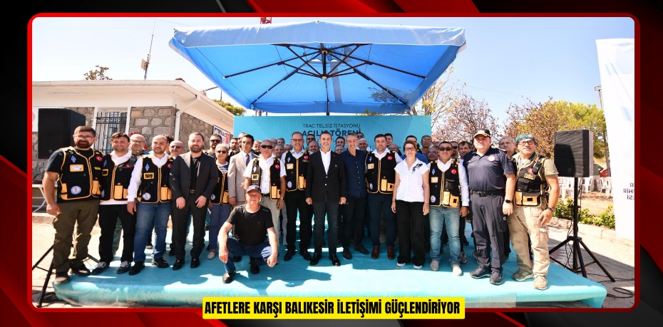 AFETLERE KARŞI BALIKESİR İLETİŞİMİ GÜÇLENDİRİYOR