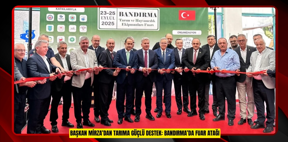 BAŞKAN MİRZA’DAN TARIMA GÜÇLÜ DESTEK: BANDIRMA’DA FUAR ATAĞI