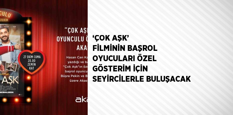 ‘ÇOK AŞK’ FİLMİNİN BAŞROL OYUCULARI ÖZEL GÖSTERİM İÇİN SEYİRCİLERLE BULUŞACAK