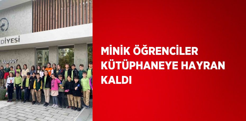 MİNİK ÖĞRENCİLER KÜTÜPHANEYE HAYRAN KALDI
