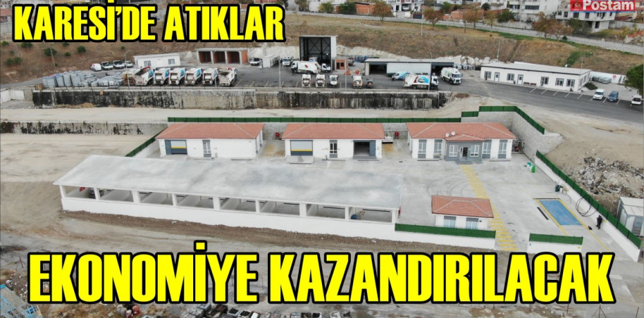 KARESİ’DE ATIKLAR EKONOMİYE KAZANDIRILACAK
