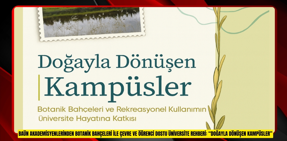 BAÜN AKADEMİSYENLERİNDEN BOTANİK BAHÇELERİ İLE ÇEVRE VE ÖĞRENCİ DOSTU ÜNİVERSİTE REHBERİ: “DOĞAYLA DÖNÜŞEN KAMPÜSLER”