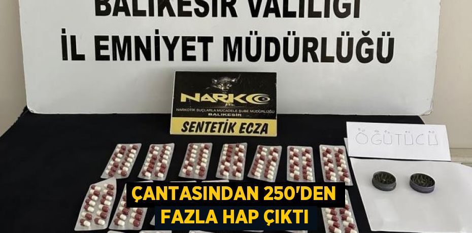 Çantasından 250'den fazla hap çıktı