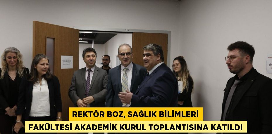 Rektör Boz, Sağlık Bilimleri Fakültesi Akademik Kurul Toplantısına Katıldı