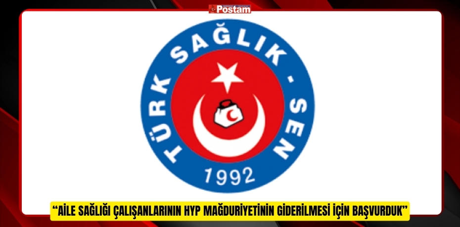 “AİLE SAĞLIĞI ÇALIŞANLARININ HYP MAĞDURİYETİNİN GİDERİLMESİ İÇİN BAŞVURDUK”