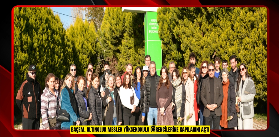 BAÇEM, ALTINOLUK MESLEK YÜKSEKOKULU ÖĞRENCİLERİNE KAPILARINI AÇTI