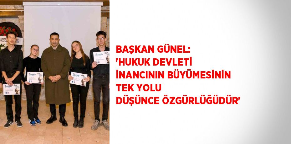 BAŞKAN GÜNEL: 'HUKUK DEVLETİ İNANCININ BÜYÜMESİNİN TEK YOLU DÜŞÜNCE ÖZGÜRLÜĞÜDÜR'