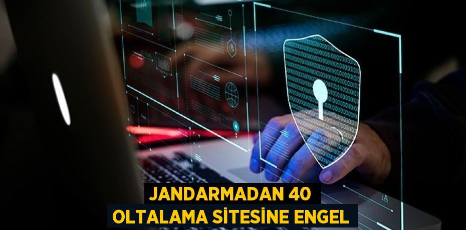 Jandarmadan 40 oltalama sitesine engel