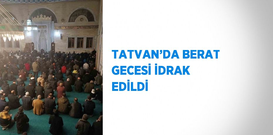 TATVAN’DA BERAT GECESİ İDRAK EDİLDİ