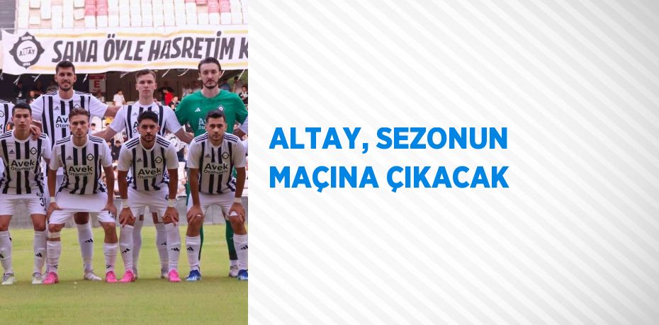 ALTAY, SEZONUN MAÇINA ÇIKACAK
