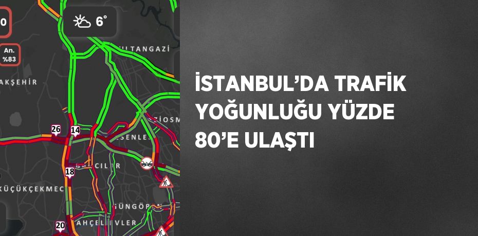 İSTANBUL’DA TRAFİK YOĞUNLUĞU YÜZDE 80’E ULAŞTI