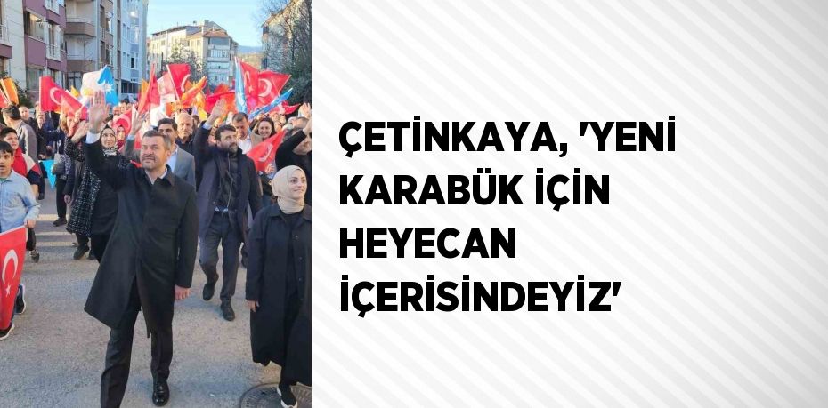 ÇETİNKAYA, 'YENİ KARABÜK İÇİN HEYECAN İÇERİSİNDEYİZ'