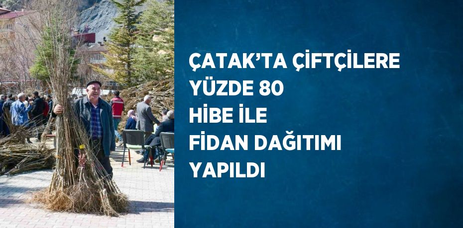 ÇATAK’TA ÇİFTÇİLERE YÜZDE 80 HİBE İLE FİDAN DAĞITIMI YAPILDI