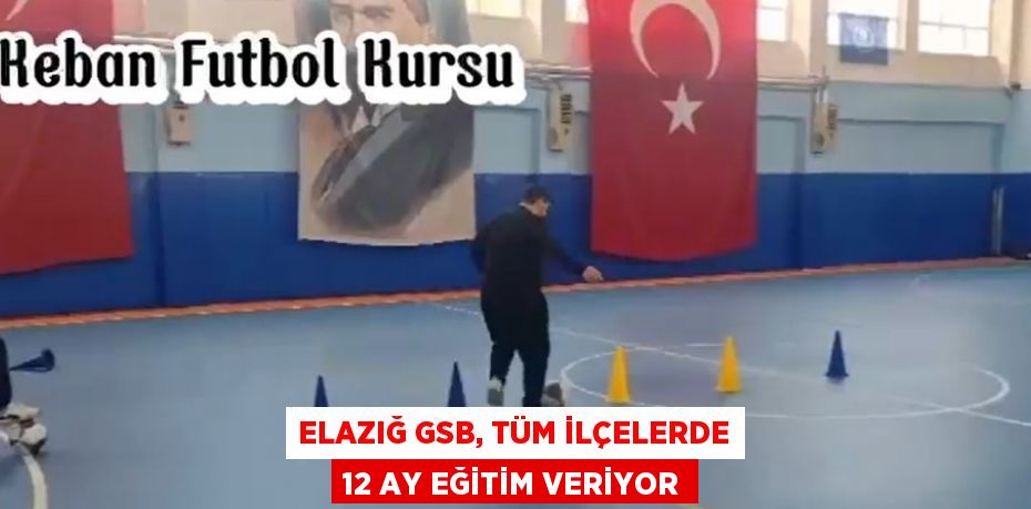 ELAZIĞ GSB, TÜM İLÇELERDE 12 AY EĞİTİM VERİYOR