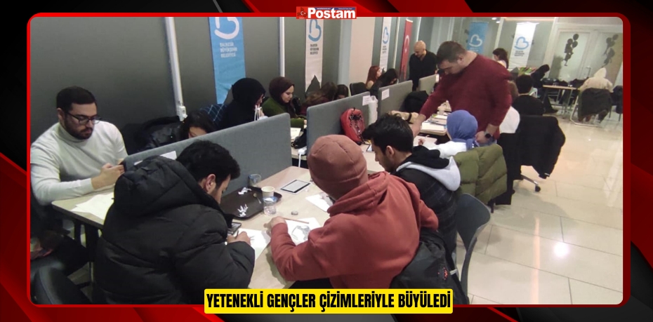 YETENEKLİ GENÇLER ÇİZİMLERİYLE BÜYÜLEDİ