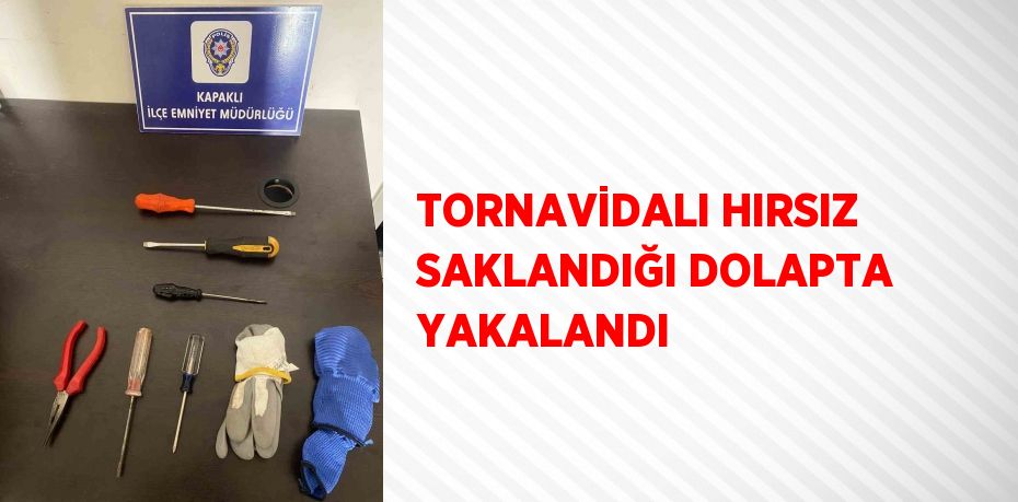 TORNAVİDALI HIRSIZ SAKLANDIĞI DOLAPTA YAKALANDI