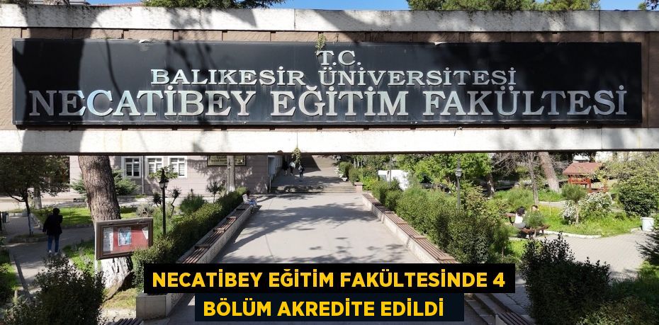 Necatibey Eğitim Fakültesinde 4 bölüm akredite edildi  