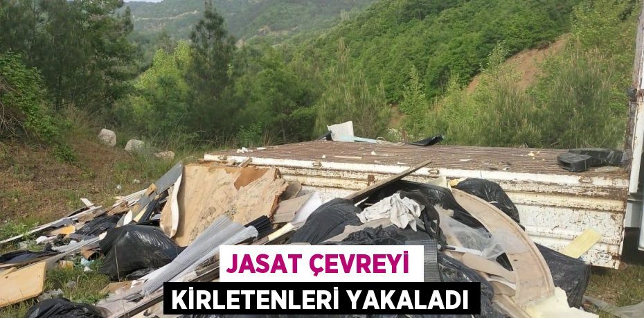 JASAT ÇEVREYİ KİRLETENLERİ YAKALADI