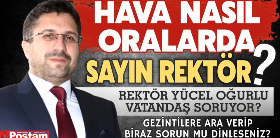 HAVA NASIL ORALARDA SAYIN REKTÖR?