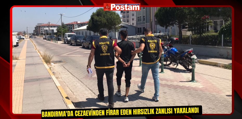 Bandırma'da cezaevinden firar eden hırsızlık zanlısı yakalandı