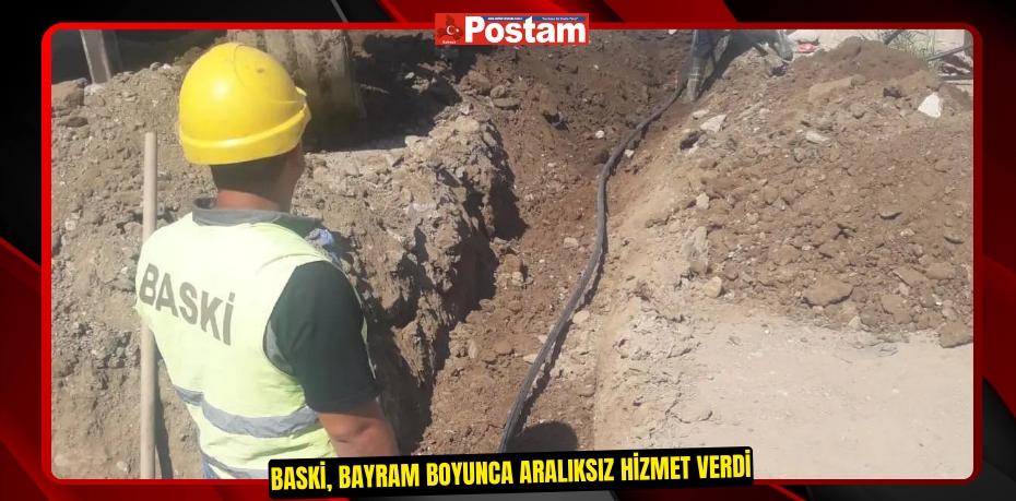 BASKİ, bayram boyunca aralıksız hizmet verdi