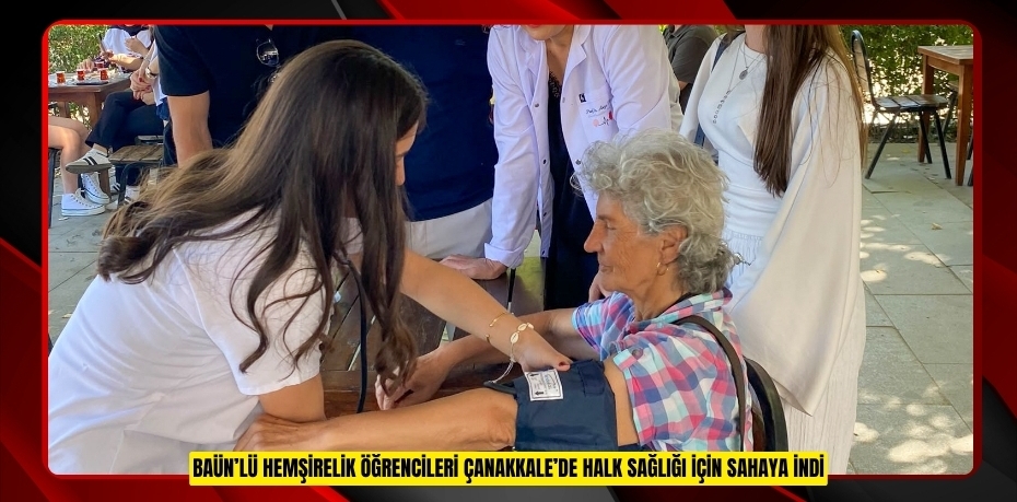 BAÜN’LÜ HEMŞİRELİK ÖĞRENCİLERİ ÇANAKKALE’DE HALK SAĞLIĞI İÇİN SAHAYA İNDİ
