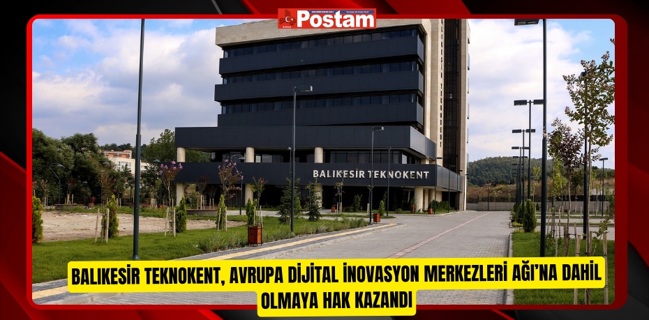 Balıkesir Teknokent, Avrupa Dijital İnovasyon Merkezleri Ağı’na Dahil Olmaya Hak Kazandı