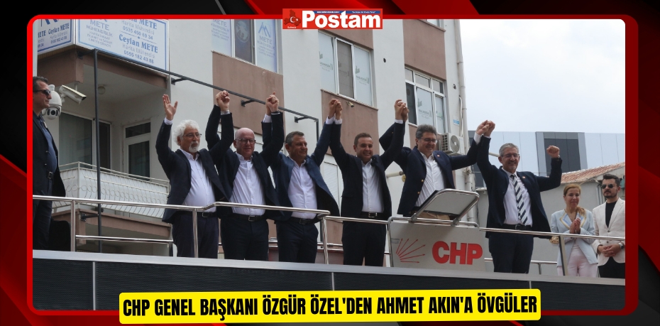 CHP Genel Başkanı Özgür Özel'den Ahmet Akın'a övgüler