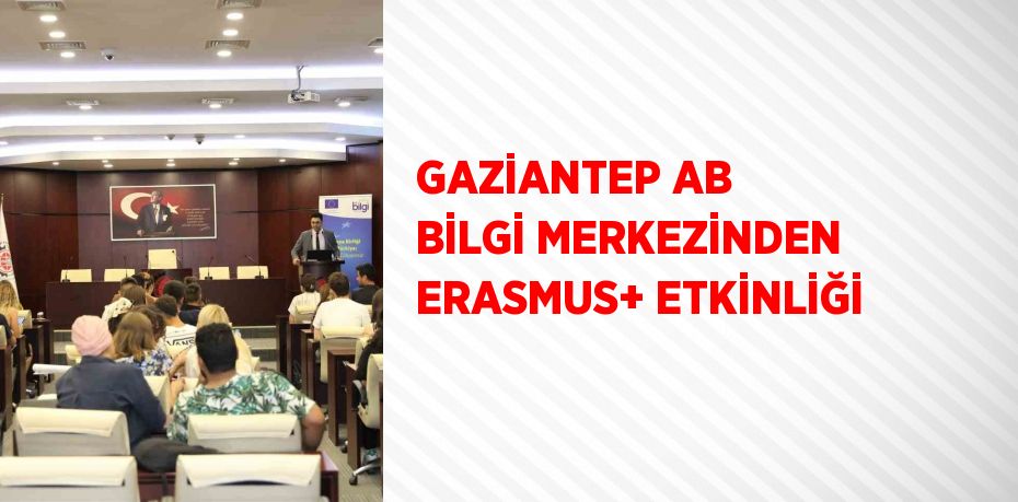 GAZİANTEP AB BİLGİ MERKEZİNDEN ERASMUS+ ETKİNLİĞİ