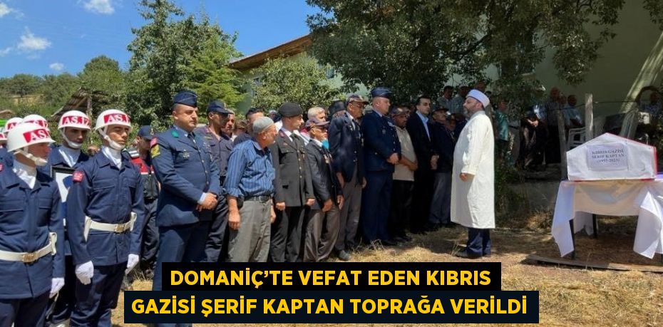 DOMANİÇ’TE VEFAT EDEN KIBRIS GAZİSİ ŞERİF KAPTAN TOPRAĞA VERİLDİ