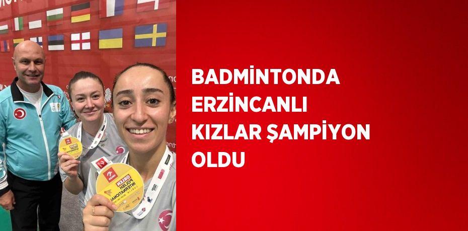 BADMİNTONDA ERZİNCANLI KIZLAR ŞAMPİYON OLDU