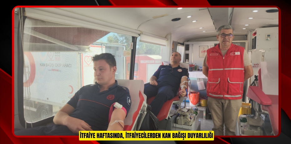 İtfaiye Haftasında, itfaiyecilerden kan bağışı duyarlılığı