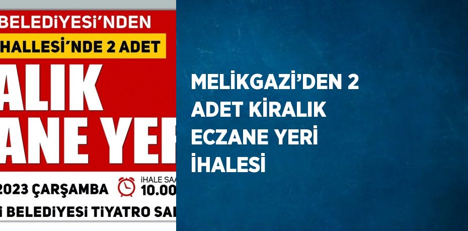 MELİKGAZİ’DEN 2 ADET KİRALIK ECZANE YERİ İHALESİ