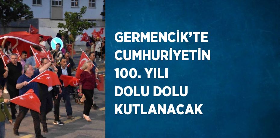 GERMENCİK’TE CUMHURİYETİN 100. YILI DOLU DOLU KUTLANACAK