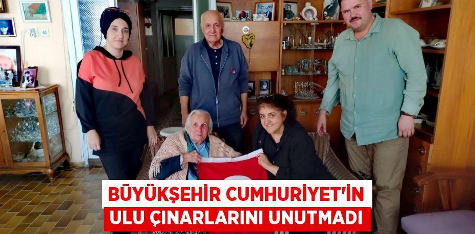 BÜYÜKŞEHİR CUMHURİYET’İN ULU ÇINARLARINI UNUTMADI
