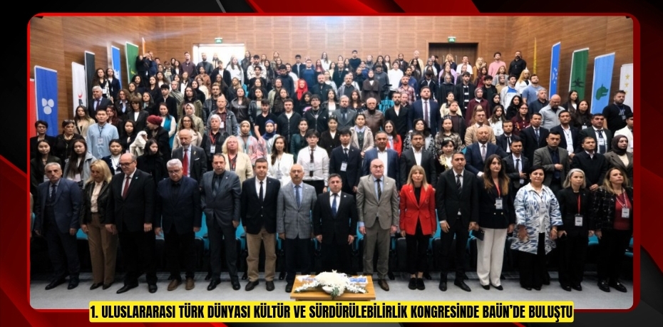 1. ULUSLARARASI TÜRK DÜNYASI KÜLTÜR VE SÜRDÜRÜLEBİLİRLİK KONGRESİNDE BAÜN’DE BULUŞTU