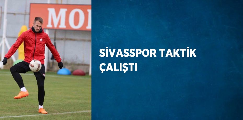 SİVASSPOR TAKTİK ÇALIŞTI