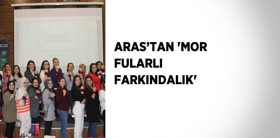 ARAS’TAN 'MOR FULARLI FARKINDALIK'