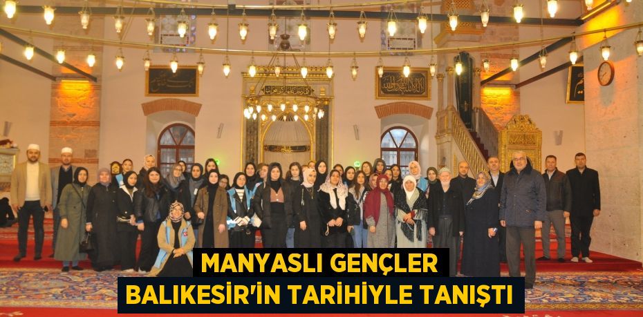 Manyaslı Gençler Balıkesir'in Tarihiyle Tanıştı