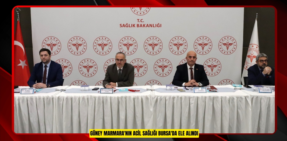 Güney Marmara'nın acil sağlığı Bursa'da ele alındı