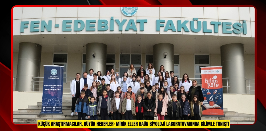 KÜÇÜK ARAŞTIRMACILAR, BÜYÜK HEDEFLER: MİNİK ELLER BAÜN BİYOLOJİ LABORATUVARINDA BİLİMLE TANIŞTI