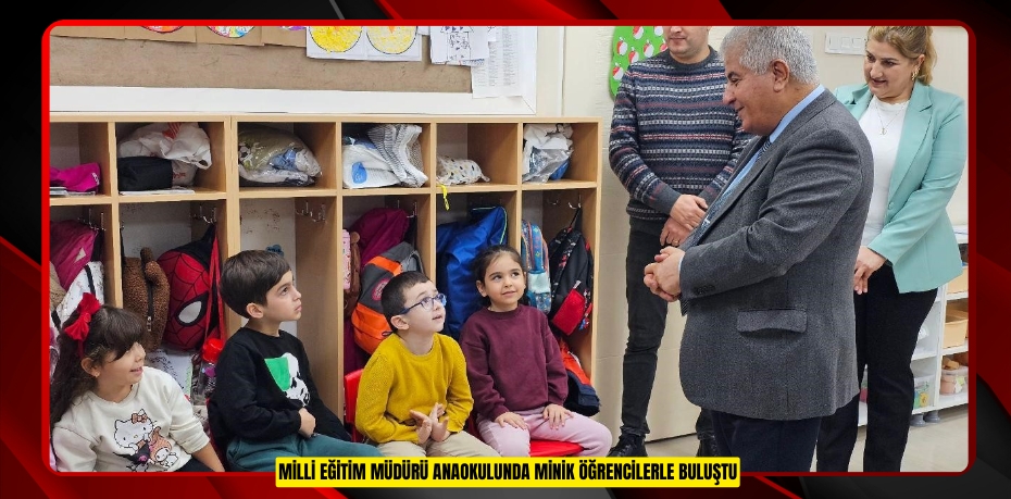 Milli Eğitim Müdürü Anaokulunda minik öğrencilerle buluştu