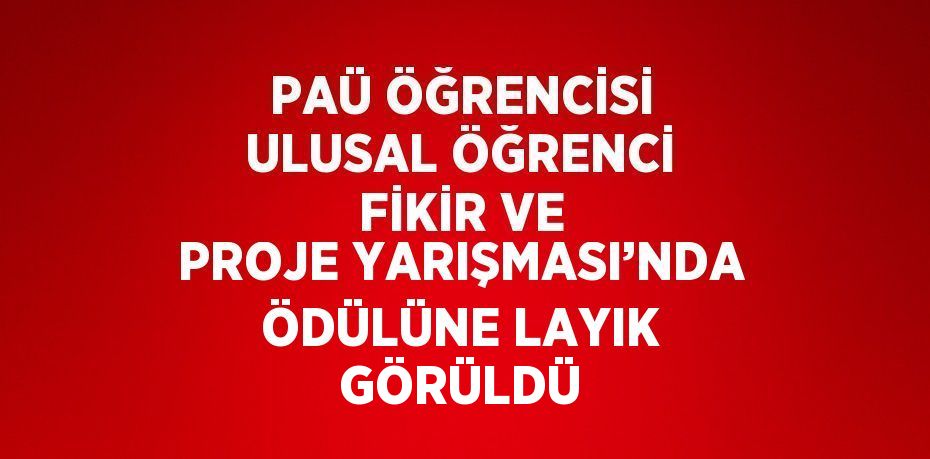PAÜ ÖĞRENCİSİ ULUSAL ÖĞRENCİ FİKİR VE PROJE YARIŞMASI’NDA ÖDÜLÜNE LAYIK GÖRÜLDÜ