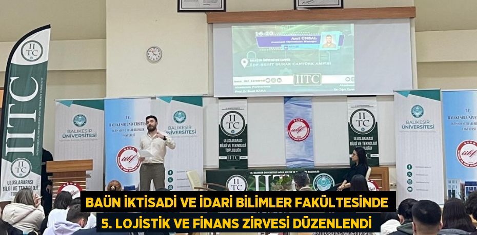 BAÜN İktisadi ve İdari Bilimler Fakültesinde 5. Lojistik ve Finans Zirvesi Düzenlendi