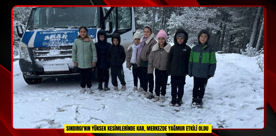 SINDIRGI'NIN YÜKSEK KESİMLERİNDE KAR, MERKEZDE YAĞMUR ETKİLİ OLDU