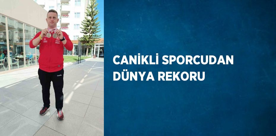 CANİKLİ SPORCUDAN DÜNYA REKORU