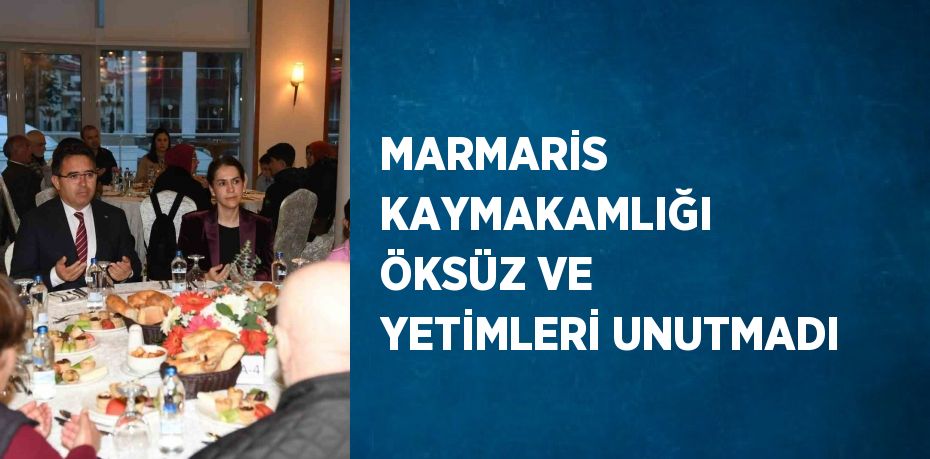 MARMARİS KAYMAKAMLIĞI ÖKSÜZ VE YETİMLERİ UNUTMADI