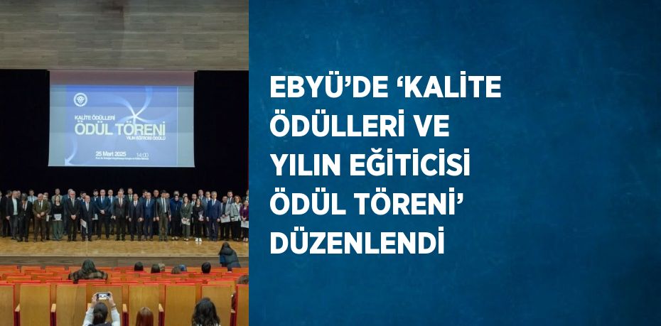 EBYÜ’DE ‘KALİTE ÖDÜLLERİ VE YILIN EĞİTİCİSİ ÖDÜL TÖRENİ’ DÜZENLENDİ
